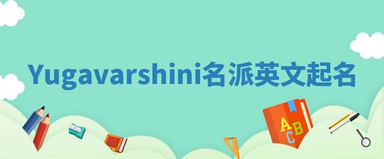 Yugavarshini名派英文起名