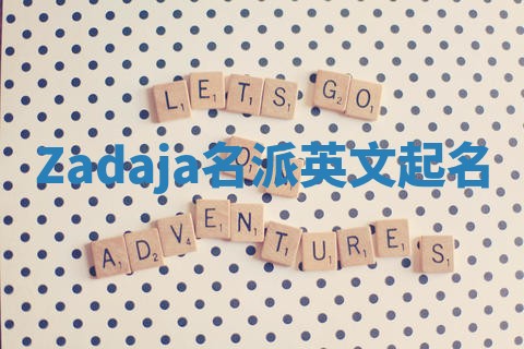 Zadaja名派英文起名