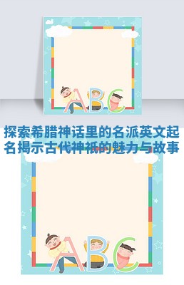探索希腊神话里的名派英文起名揭示古代神祇的魅力与故事
