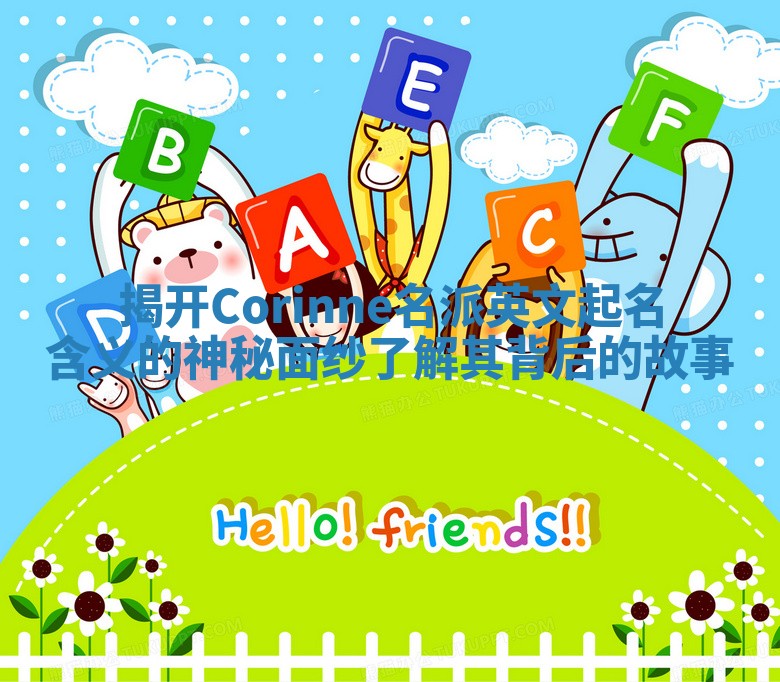 揭开Corinne名派英文起名含义的神秘面纱了解其背后的故事