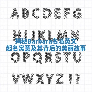 揭秘Barbara名派英文起名寓意及其背后的美丽故事