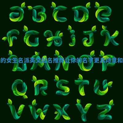 文艺的女生名派英文起名推荐让你的名字更具诗意和魅力