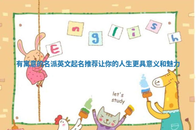 有寓意的名派英文起名推荐让你的人生更具意义和魅力