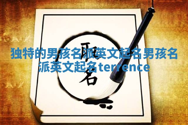 独特的男孩名派英文起名_男孩名派英文起名terrence