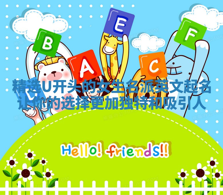 精选U开头的女生名派英文起名让你的选择更加独特和吸引人