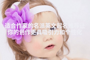 适合作家的名派英文起名推荐让你的创作更具吸引力和个性化